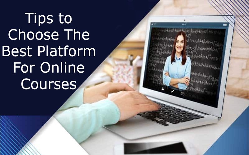 Tips to Choose The Best Platform For Online Courses